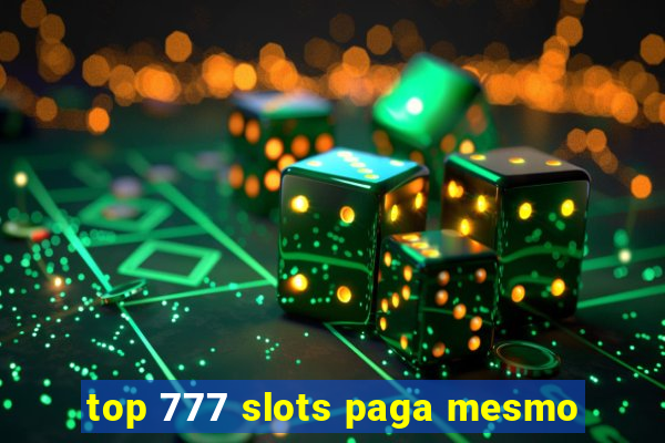 top 777 slots paga mesmo